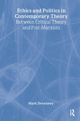 Devenney |  Ethics and Politics in Contemporary Theory Between Critical Theory and Post-Marxism | Buch |  Sack Fachmedien