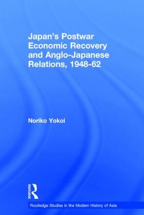 Yokoi |  Japan's Postwar Economic Recovery and Anglo-Japanese Relations, 1948-1962 | Buch |  Sack Fachmedien