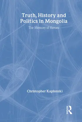 Kaplonski |  Truth, History and Politics in Mongolia | Buch |  Sack Fachmedien