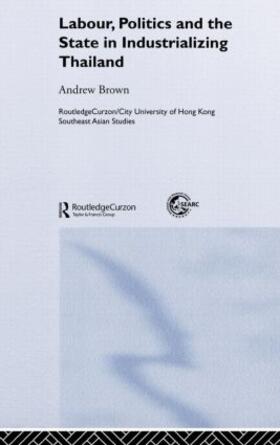 Brown |  Labour, Politics and the State in Industrialising Thailand | Buch |  Sack Fachmedien