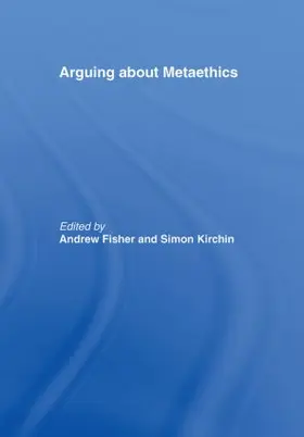 Fisher / Kirchin |  Arguing about Metaethics | Buch |  Sack Fachmedien