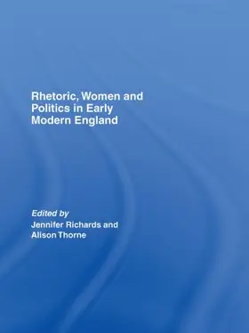 Richards / Thorne |  Rhetoric, Women and Politics in Early Modern England | Buch |  Sack Fachmedien