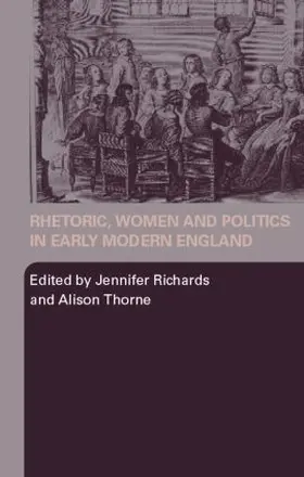 Richards / Thorne |  Rhetoric, Women and Politics in Early Modern England | Buch |  Sack Fachmedien