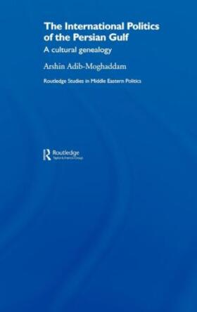 Adib-Moghaddam |  The International Politics of the Persian Gulf | Buch |  Sack Fachmedien