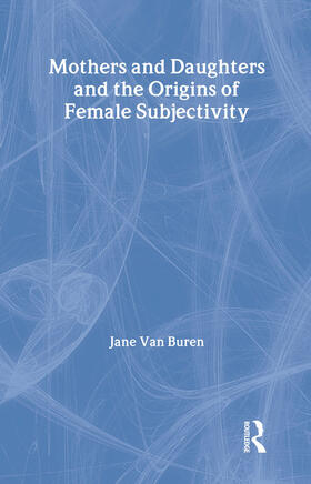 Van Buren |  Mothers and Daughters and the Origins of Female Subjectivity | Buch |  Sack Fachmedien