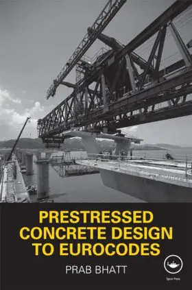 Bhatt |  Prestressed Concrete Design to Eurocodes | Buch |  Sack Fachmedien