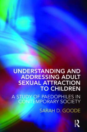 Goode |  Understanding and Addressing Adult Sexual Attraction to Children | Buch |  Sack Fachmedien
