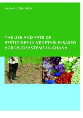 Ntow |  The Use and Fate of Pesticides in Vegetable-Based Agro-Ecosystems in Ghana | Buch |  Sack Fachmedien