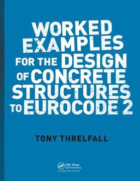 Threlfall |  Worked Examples for the Design of Concrete Structures to Eurocode 2 | Buch |  Sack Fachmedien