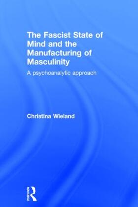 Wieland |  The Fascist State of Mind and the Manufacturing of Masculinity | Buch |  Sack Fachmedien