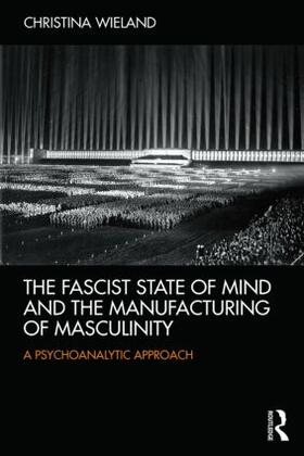 Wieland |  The Fascist State of Mind and the Manufacturing of Masculinity | Buch |  Sack Fachmedien