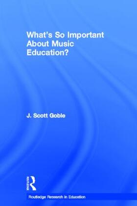 Goble |  What's So Important about Music Education? | Buch |  Sack Fachmedien