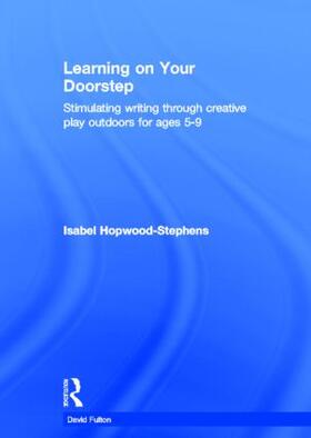 Hopwood-Stephens |  Learning on your doorstep: Stimulating writing through creative play outdoors for ages 5-9 | Buch |  Sack Fachmedien