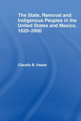 Haake |  The State, Removal and Indigenous Peoples in the United States and Mexico, 1620-2000 | Buch |  Sack Fachmedien