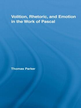 Parker |  Volition, Rhetoric, and Emotion in the Work of Pascal | Buch |  Sack Fachmedien