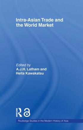 Latham / Kawakatsu |  Intra-Asian Trade and the World Market | Buch |  Sack Fachmedien