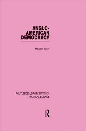 Shaw |  Anglo-American Democracy (Routledge Library Editions: Political Science Volume 2) | Buch |  Sack Fachmedien