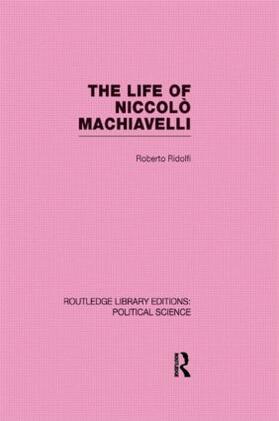 Ridolfi |  The Life of Niccolò Machiavelli  (Routledge Library Editions: Political Science Volume 26) | Buch |  Sack Fachmedien