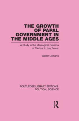 Ullmann |  The Growth of Papal Government in the Middle Ages (Routledge Library Editions: Political Science Volume 35) | Buch |  Sack Fachmedien