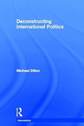 Dillon |  Deconstructing International Politics | Buch |  Sack Fachmedien