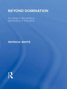 White |  Beyond Domination (International Library of the Philosophy of Education Volume 23) | Buch |  Sack Fachmedien