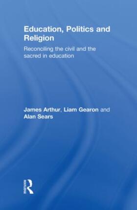 Arthur / Gearon / Sears |  Education, Politics and Religion | Buch |  Sack Fachmedien