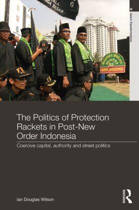 Wilson |  The Politics of Protection Rackets in Post-New Order Indonesia | Buch |  Sack Fachmedien