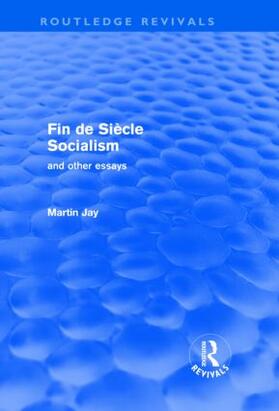 Jay |  Fin de Siècle Socialism and Other Essays (Routledge Revivals) | Buch |  Sack Fachmedien