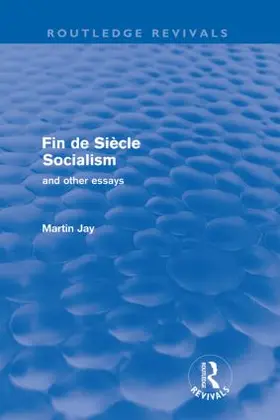 Jay |  Fin de Siècle Socialism and Other Essays (Routledge Revivals) | Buch |  Sack Fachmedien