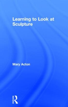 Acton |  Learning to Look at Sculpture | Buch |  Sack Fachmedien