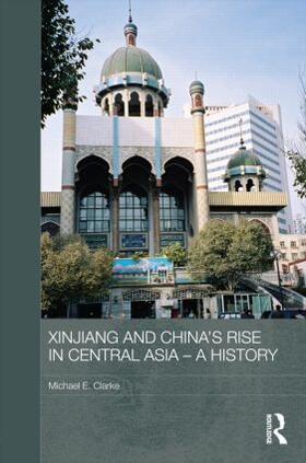 Clarke |  Xinjiang and China's Rise in Central Asia - A History | Buch |  Sack Fachmedien