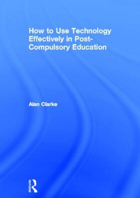 Clarke |  How to Use Technology Effectively in Post-Compulsory Education | Buch |  Sack Fachmedien