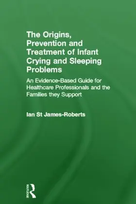 St James-Roberts |  The Origins, Prevention and Treatment of Infant Crying and Sleeping Problems | Buch |  Sack Fachmedien