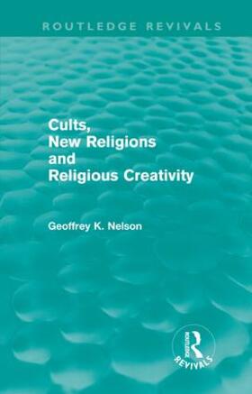 Nelson |  Cults, New Religions and Religious Creativity (Routledge Revivals) | Buch |  Sack Fachmedien