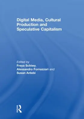 Schiwy / Fornazzari / Antebi |  Digital Media, Cultural Production and Speculative Capitalism | Buch |  Sack Fachmedien