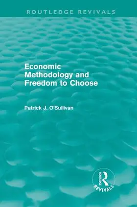 O'Sullivan |  Economic Methodology and Freedom to Choose (Routledge Revivals) | Buch |  Sack Fachmedien