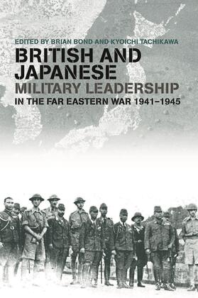 Bond / Tachikawa |  British and Japanese Military Leadership in the Far Eastern War, 1941-45 | Buch |  Sack Fachmedien