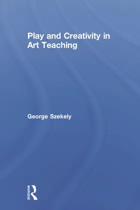 Szekely |  Play and Creativity in Art Teaching | Buch |  Sack Fachmedien