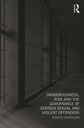 Harrison |  Dangerousness, Risk and the Governance of Serious Sexual and Violent Offenders | Buch |  Sack Fachmedien