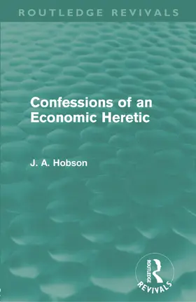 Hobson |  Confessions of an Economic Heretic (Routledge Revivals) | Buch |  Sack Fachmedien