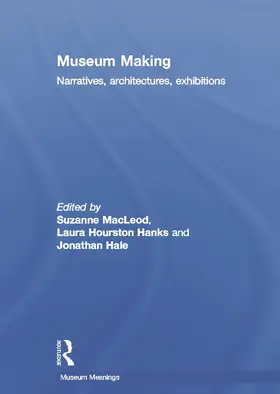 Macleod / Hourston Hanks / Hale |  Museum Making: Narratives, Architectures, Exhibitions | Buch |  Sack Fachmedien