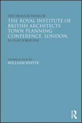 Riba / Whyte |  The Transactions of the Royal Institute of British Architects Town Planning Conference, London, 10-15 October 1910 | Buch |  Sack Fachmedien