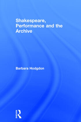 Hodgdon |  Shakespeare, Performance and the Archive | Buch |  Sack Fachmedien