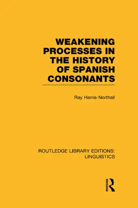 Harris-Northall | Weakening Processes in the History of Spanish Consonants (Rle Linguistics E: Indo-European Linguistics) | Buch | 978-0-415-72740-2 | sack.de