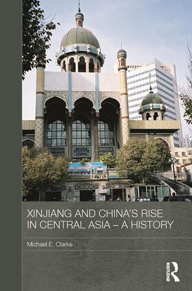 Clarke |  Xinjiang and China's Rise in Central Asia - A History | Buch |  Sack Fachmedien