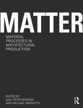 Borden / Meredith |  Matter: Material Processes in Architectural Production | Buch |  Sack Fachmedien