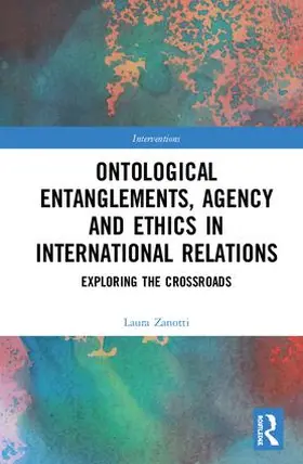 Zanotti |  Ontological Entanglements, Agency and Ethics in International Relations | Buch |  Sack Fachmedien