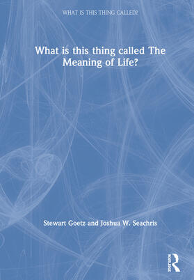 Goetz / Seachris |  What is this thing called The Meaning of Life? | Buch |  Sack Fachmedien