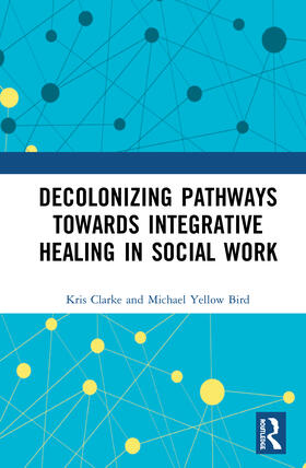 Clarke / Yellow Bird |  Decolonizing Pathways towards Integrative Healing in Social Work | Buch |  Sack Fachmedien