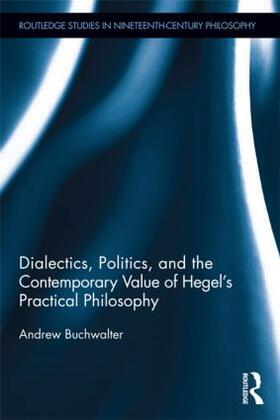Buchwalter |  Dialectics, Politics, and the Contemporary Value of Hegel's Practical Philosophy | Buch |  Sack Fachmedien